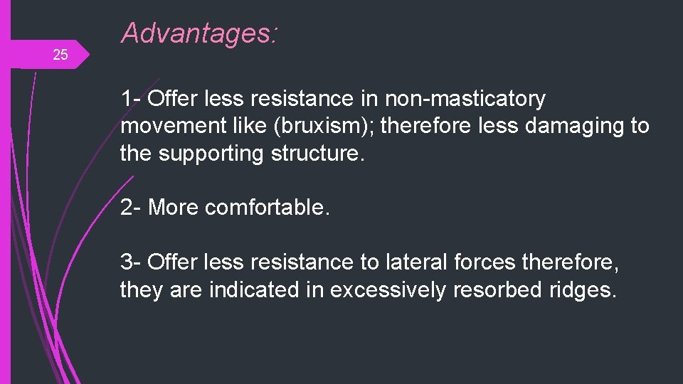 25 Advantages: 1 - Offer less resistance in non-masticatory movement like (bruxism); therefore less