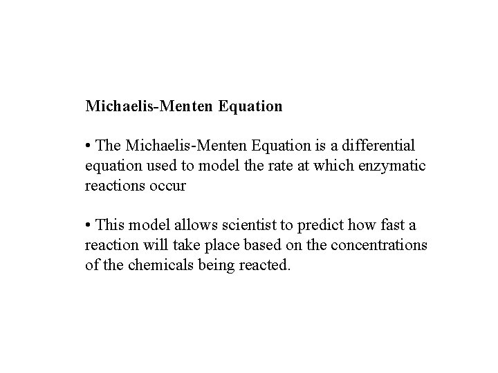 Michaelis-Menten Equation • The Michaelis-Menten Equation is a differential equation used to model the