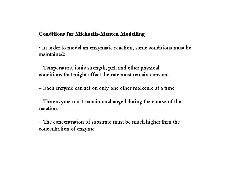 Conditions for Michaelis-Menten Modelling • In order to model an enzymatic reaction, some conditions