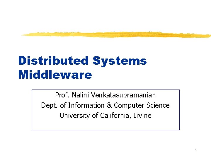 Distributed Systems Middleware Prof. Nalini Venkatasubramanian Dept. of Information & Computer Science University of