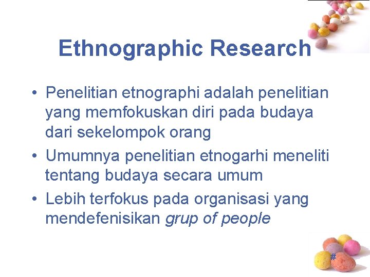 Ethnographic Research • Penelitian etnographi adalah penelitian yang memfokuskan diri pada budaya dari sekelompok