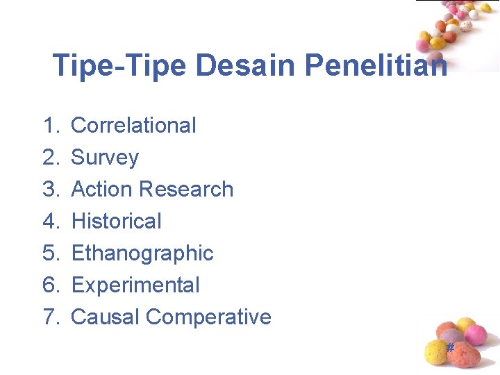 Tipe-Tipe Desain Penelitian 1. 2. 3. 4. 5. 6. 7. Correlational Survey Action Research