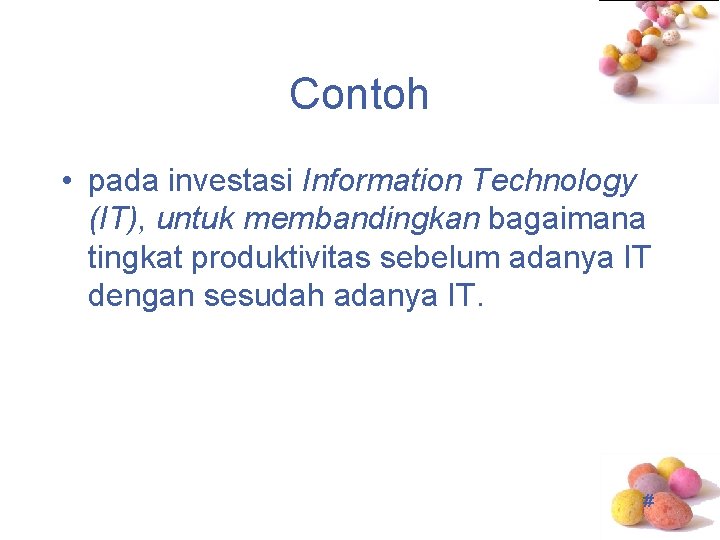Contoh • pada investasi Information Technology (IT), untuk membandingkan bagaimana tingkat produktivitas sebelum adanya