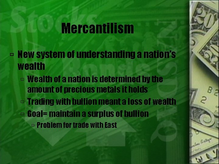 Mercantilism New system of understanding a nation’s wealth Wealth of a nation is determined