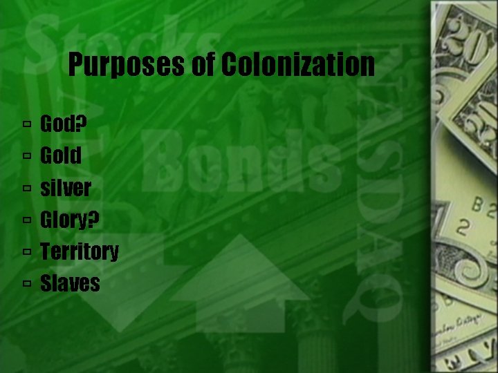 Purposes of Colonization God? Gold silver Glory? Territory Slaves 
