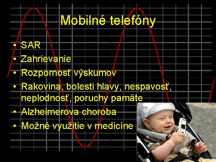 Mobilné telefóny • • SAR Zahrievanie Rozpornosť výskumov Rakovina, bolesti hlavy, nespavosť, neplodnosť, poruchy