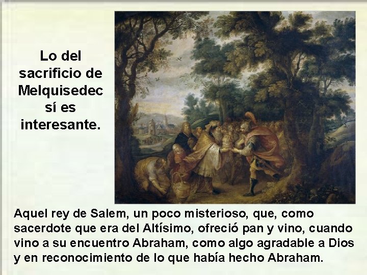 Lo del sacrificio de Melquisedec sí es interesante. Aquel rey de Salem, un poco