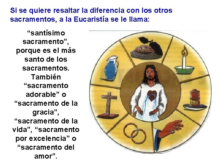 Si se quiere resaltar la diferencia con los otros sacramentos, a la Eucaristía se