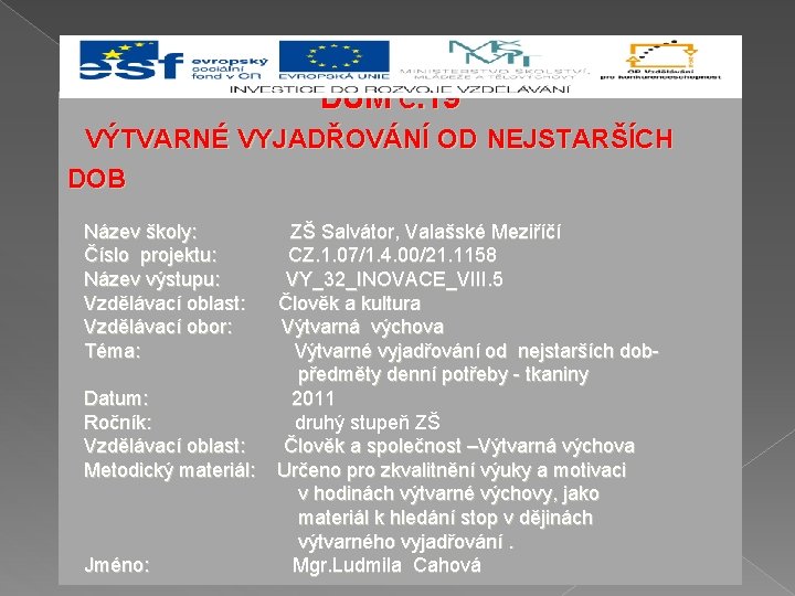 DUM Č. 19 VÝTVARNÉ VYJADŘOVÁNÍ OD NEJSTARŠÍCH DOB Název školy: Číslo projektu: Název výstupu: