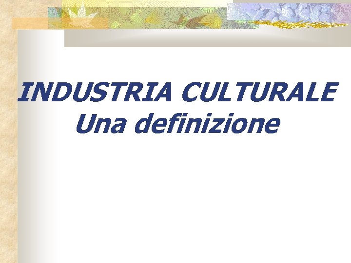 INDUSTRIA CULTURALE Una definizione 