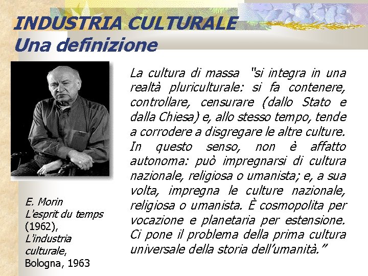 INDUSTRIA CULTURALE Una definizione E. Morin L'esprit du temps (1962), L'industria culturale, Bologna, 1963