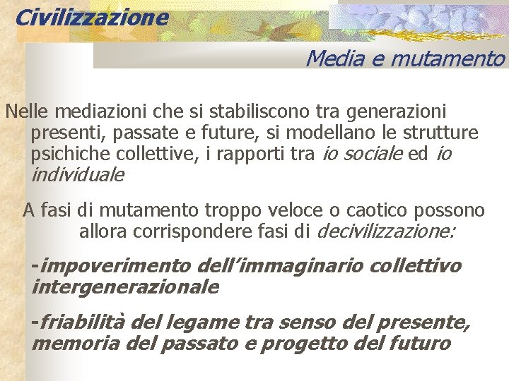 Civilizzazione Media e mutamento Nelle mediazioni che si stabiliscono tra generazioni presenti, passate e