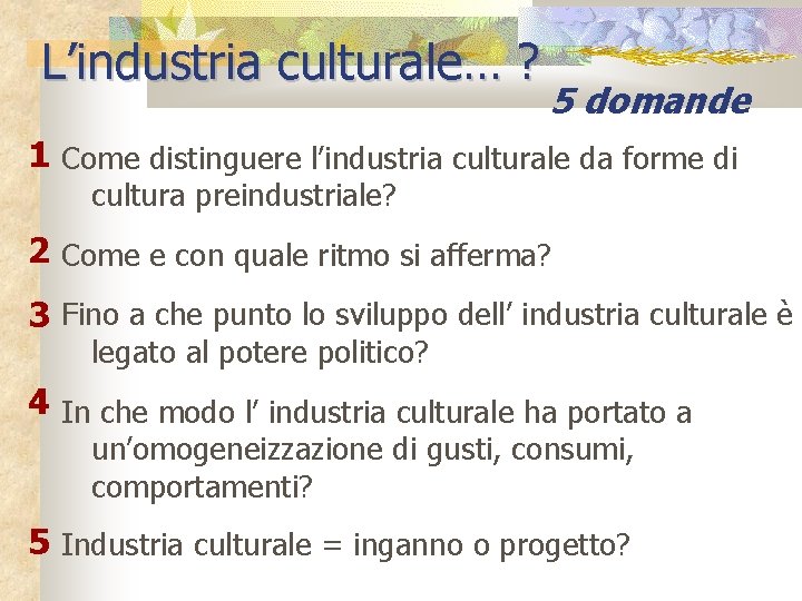 L’industria culturale… ? 5 domande 1 Come distinguere l’industria culturale da forme di cultura