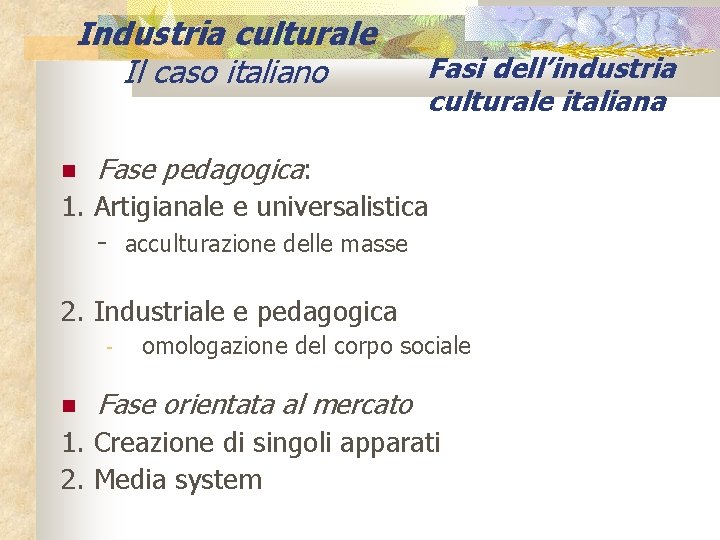Industria culturale Il caso italiano Fasi dell’industria culturale italiana Fase pedagogica: 1. Artigianale e
