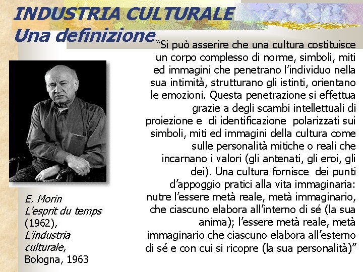 INDUSTRIA CULTURALE Una definizione “Si può asserire che una cultura costituisce E. Morin L'esprit