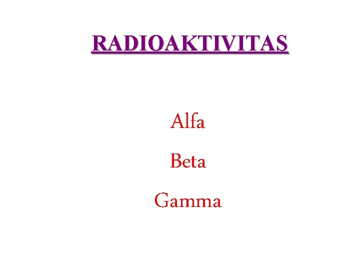 RADIOAKTIVITAS Alfa Beta Gamma 