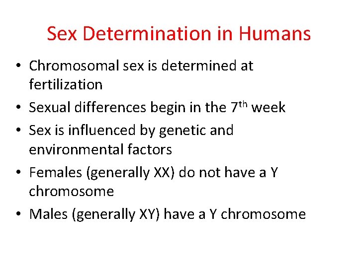 Sex Determination in Humans • Chromosomal sex is determined at fertilization • Sexual differences
