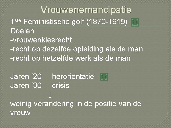 Vrouwenemancipatie 1 ste Feministische golf (1870 -1919) Doelen -vrouwenkiesrecht -recht op dezelfde opleiding als