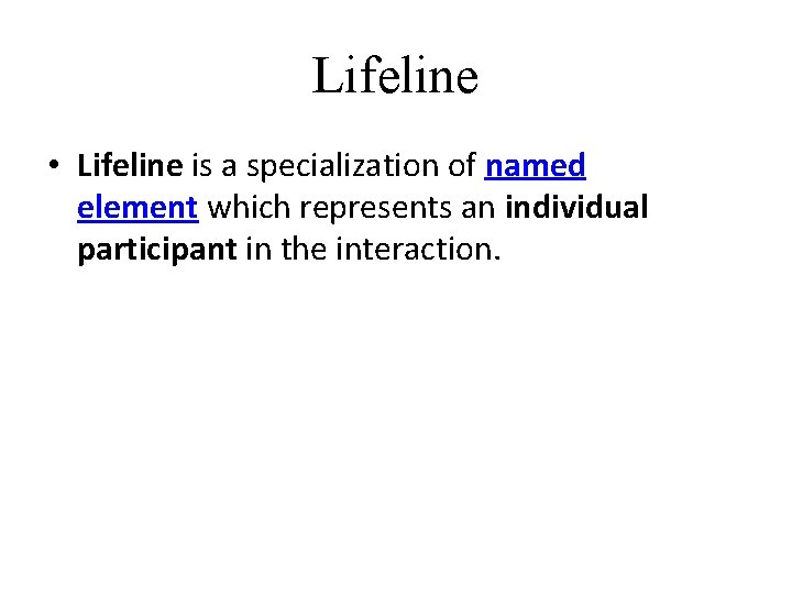 Lifeline • Lifeline is a specialization of named element which represents an individual participant