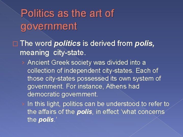 Politics as the art of government � The word politics is derived from polis,