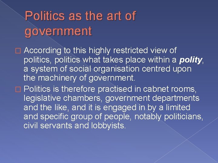 Politics as the art of government According to this highly restricted view of politics,