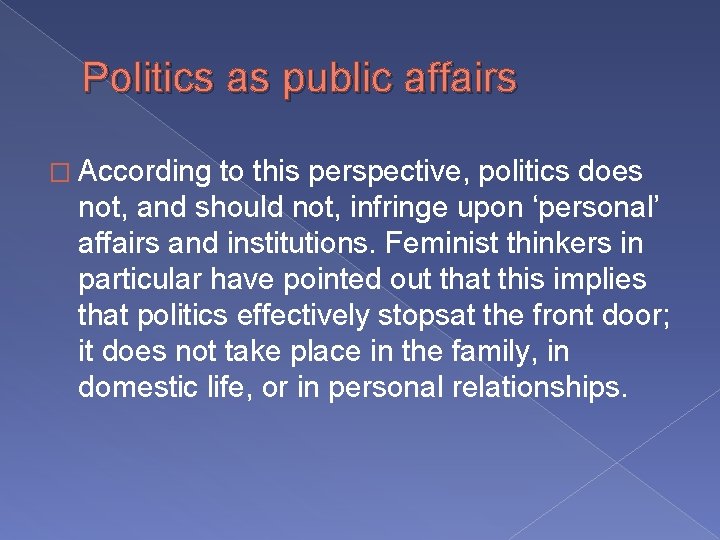 Politics as public affairs � According to this perspective, politics does not, and should