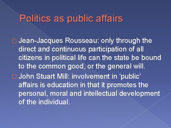 Politics as public affairs � Jean-Jacques Rousseau: only through the direct and continuous participation