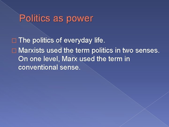 Politics as power � The politics of everyday life. � Marxists used the term