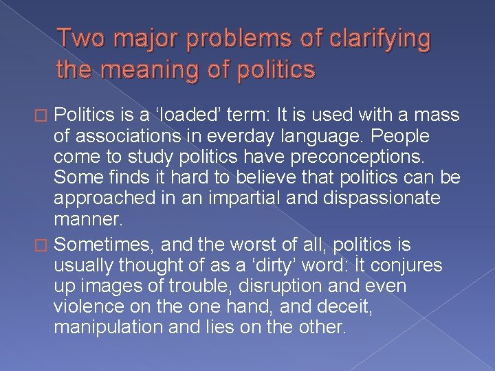 Two major problems of clarifying the meaning of politics Politics is a ‘loaded’ term:
