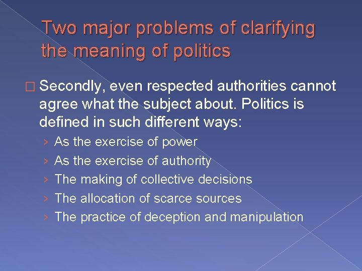 Two major problems of clarifying the meaning of politics � Secondly, even respected authorities