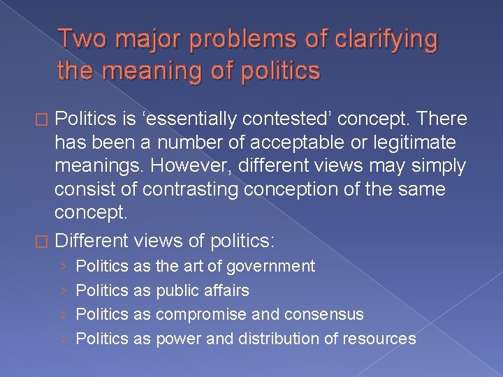 Two major problems of clarifying the meaning of politics Politics is ‘essentially contested’ concept.