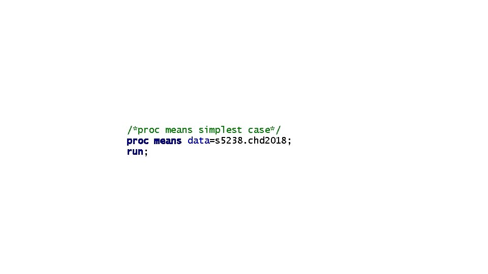 /*proc means simplest case*/ proc means data=s 5238. chd 2018; run; 