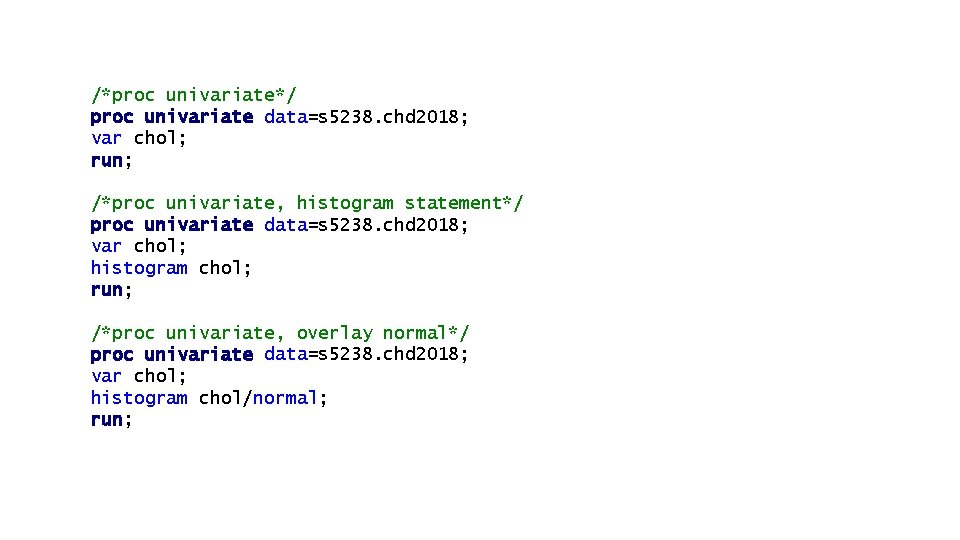 /*proc univariate*/ proc univariate data=s 5238. chd 2018; var chol; run; /*proc univariate, histogram