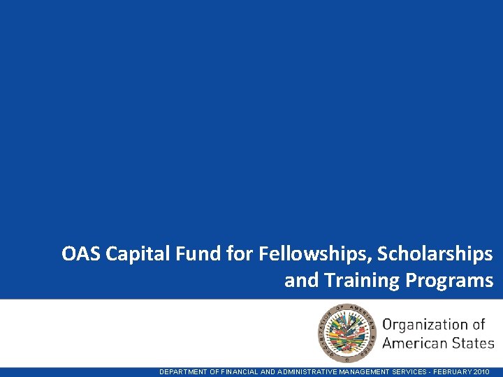 OAS Capital Fund for Fellowships, Scholarships and Training Programs DEPARTMENT OF FINANCIAL AND ADMINISTRATIVE
