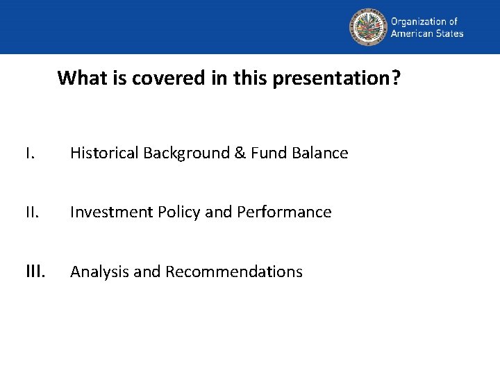 What is covered in this presentation? I. Historical Background & Fund Balance II. Investment