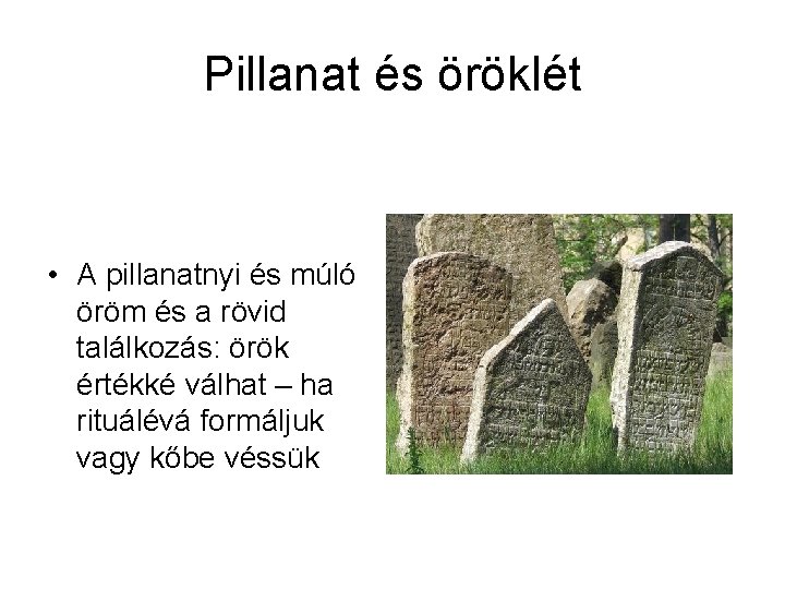 Pillanat és öröklét • A pillanatnyi és múló öröm és a rövid találkozás: örök