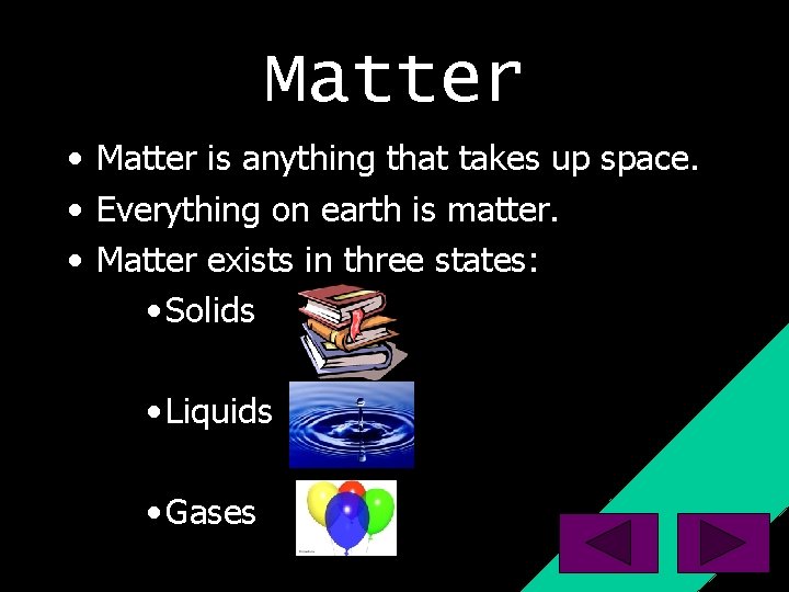Matter • Matter is anything that takes up space. • Everything on earth is