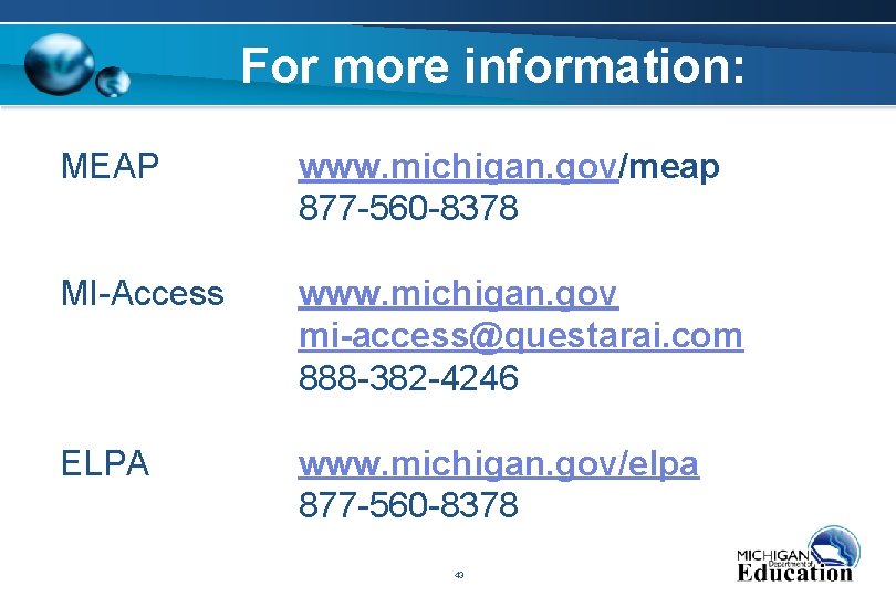 For more information: MEAP www. michigan. gov/meap 877 -560 -8378 MI-Access www. michigan. gov