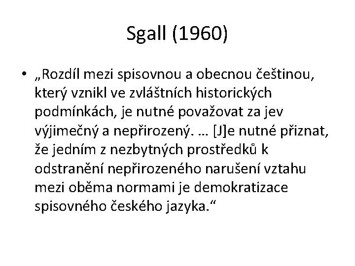 Sgall (1960) • „Rozdíl mezi spisovnou a obecnou češtinou, který vznikl ve zvláštních historických Sgall (1960) • „Rozdíl mezi spisovnou a obecnou češtinou, který vznikl ve zvláštních historických