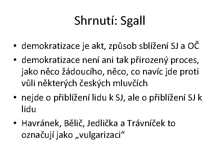 Shrnutí: Sgall • demokratizace je akt, způsob sblížení SJ a OČ • demokratizace není