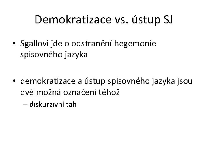 Demokratizace vs. ústup SJ • Sgallovi jde o odstranění hegemonie spisovného jazyka • demokratizace