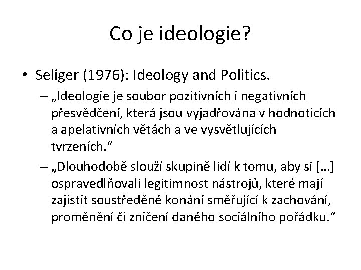 Co je ideologie? • Seliger (1976): Ideology and Politics. – „Ideologie je soubor pozitivních