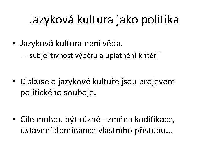 Jazyková kultura jako politika • Jazyková kultura není věda. – subjektivnost výběru a uplatnění Jazyková kultura jako politika • Jazyková kultura není věda. – subjektivnost výběru a uplatnění