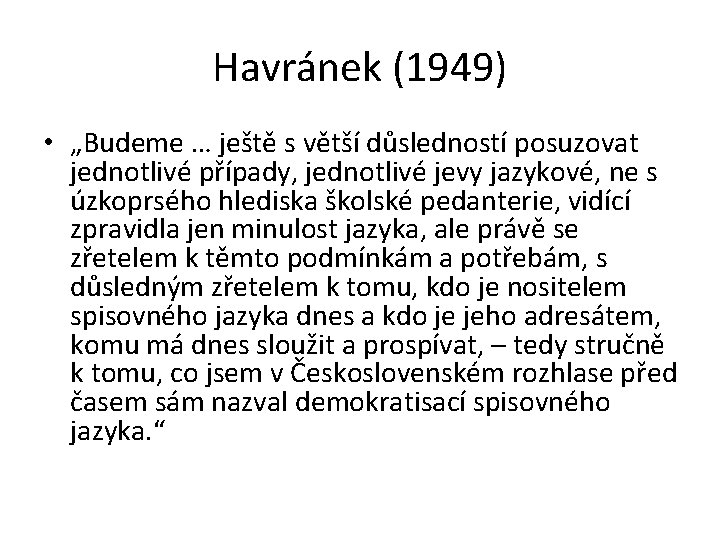 Havránek (1949) • „Budeme … ještě s větší důsledností posuzovat jednotlivé případy, jednotlivé jevy Havránek (1949) • „Budeme … ještě s větší důsledností posuzovat jednotlivé případy, jednotlivé jevy