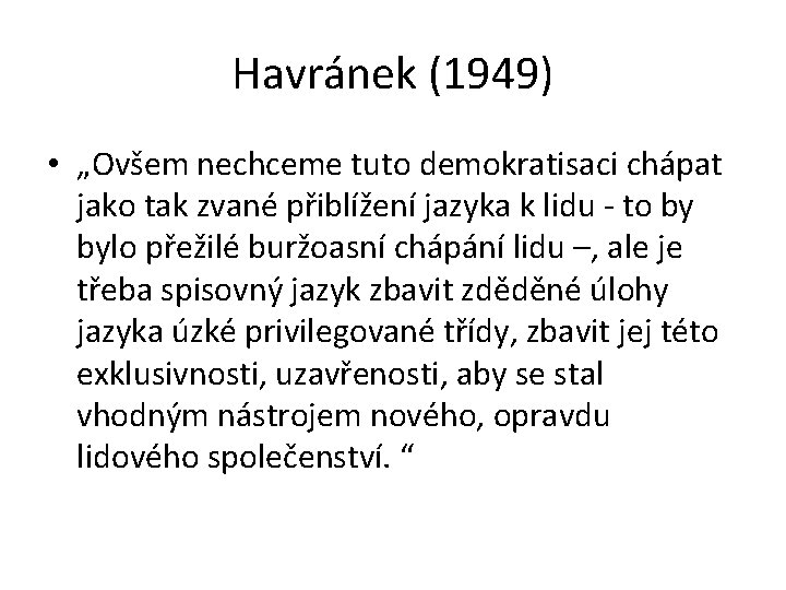 Havránek (1949) • „Ovšem nechceme tuto demokratisaci chápat jako tak zvané přiblížení jazyka k