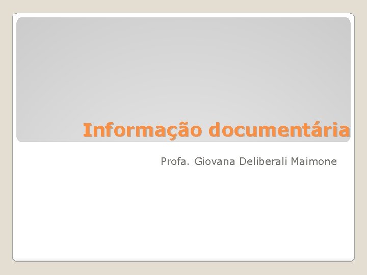 Informação documentária Profa. Giovana Deliberali Maimone 