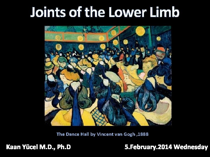 Joints of the Lower Limb The Dance Hall by Vincent van Gogh , 1888