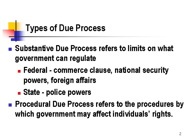 Types of Due Process n n Substantive Due Process refers to limits on what