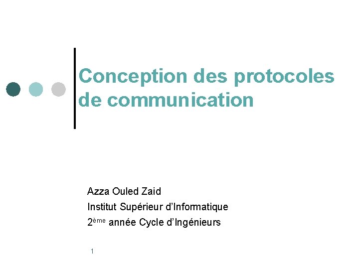 Conception des protocoles de communication Azza Ouled Zaid Institut Supérieur d’Informatique 2ème année Cycle