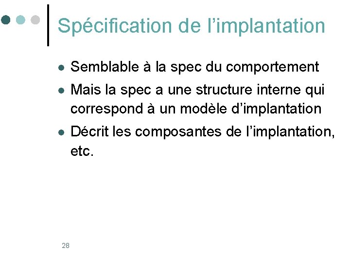 Spécification de l’implantation l Semblable à la spec du comportement l Mais la spec
